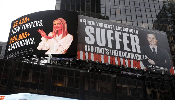 Bilder des Jahres 2020, News 10 Oktober News Themen der Woche KW43 News Bilder des Tages October 25, 2020, New York, New York, USA: A view of The Lincoln Project, the coalition of anti-Trump Republicans working against his reelection, billboards of Ivanka Trump and Jared Kushner, seen Times Square. The billboards attack the administration s coronavirus response. Lawyers representing the couple have threatened to sue The Lincoln Project. New York USA - ZUMAk03_ 20201025_zaf_k03_001 Copyright: xNancyxKaszermanx